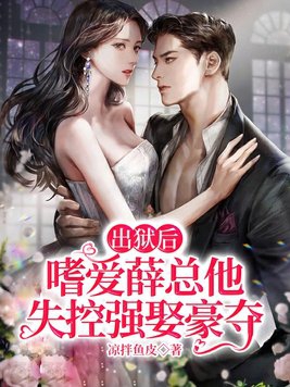 出狱后，嗜爱薛总他失控强娶豪夺
